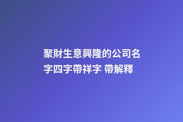 聚財生意興隆的公司名字四字帶祥字 帶解釋-第1張-公司起名-玄機派